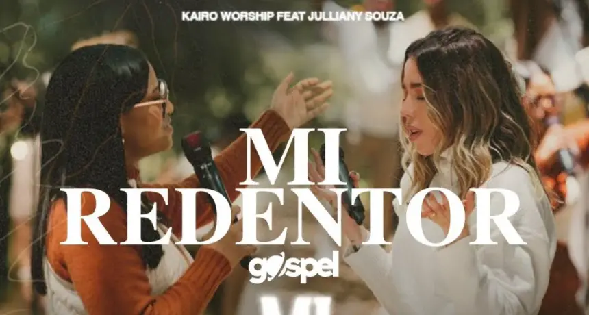 Kairo Worship y Julliany Souza presentan Mi Redentor: una colaboración que eleva el espíritu.